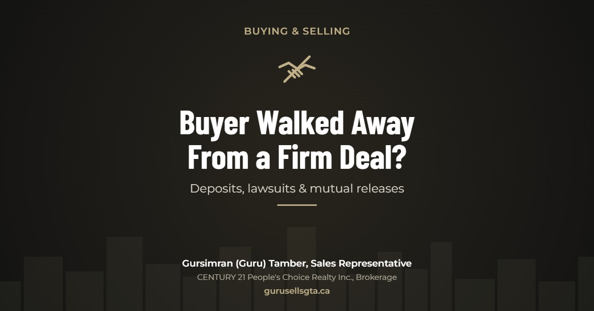 Buyer Walked Away From a Firm Deal?: Deposits, lawsuits & mutual releases. Gursimran (Guru) Tamber, CENTURY 21 People's Choice Realty Inc., Brokerage