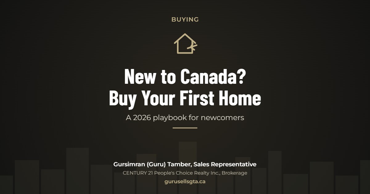 New to Canada? Buy Your First Home: A 2026 playbook for newcomers. Gursimran (Guru) Tamber, CENTURY 21 People's Choice Realty Inc., Brokerage