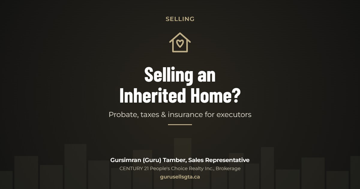 Selling an Inherited Home?: Probate, taxes & insurance for executors. Gursimran (Guru) Tamber, CENTURY 21 People's Choice Realty Inc., Brokerage